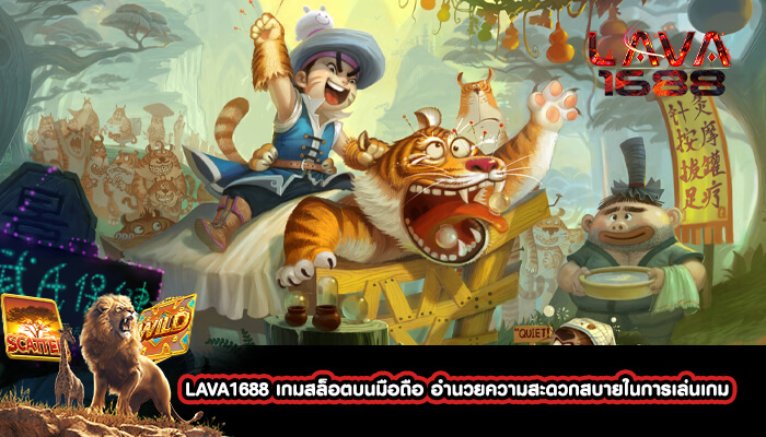 LAVA1688 เกมสล็อตบนมือถือ อำนวยความสะดวกสบาย