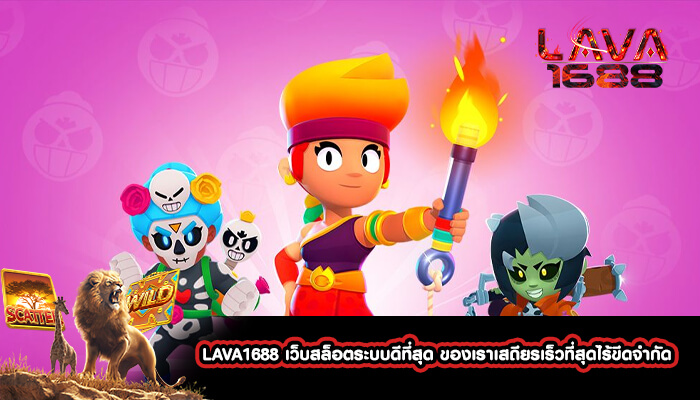 LAVA1688 เว็บสล็อตระบบดีที่สุด ของเราเสถียรเร็วที่สุดไร้ขีดจำกัด