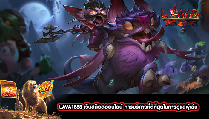 LAVA1688 เว็บสล็อตออนไลน์ การบริการที่ดีที่สุดในการดูแลผู้เล่น