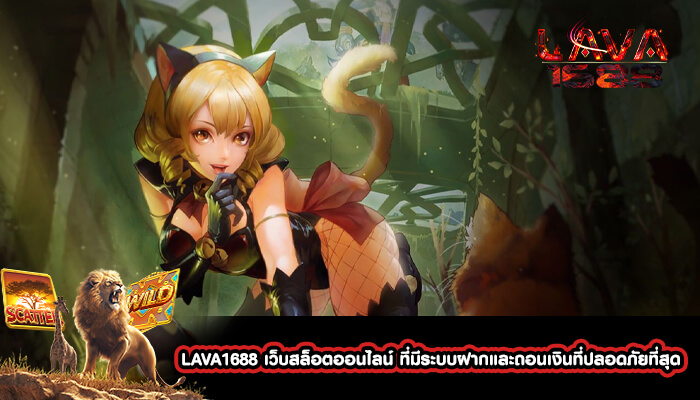 LAVA1688 เว็บสล็อตออนไลน์ ที่มีระบบฝากและถอนเงินที่ปลอดภัยที่สุด